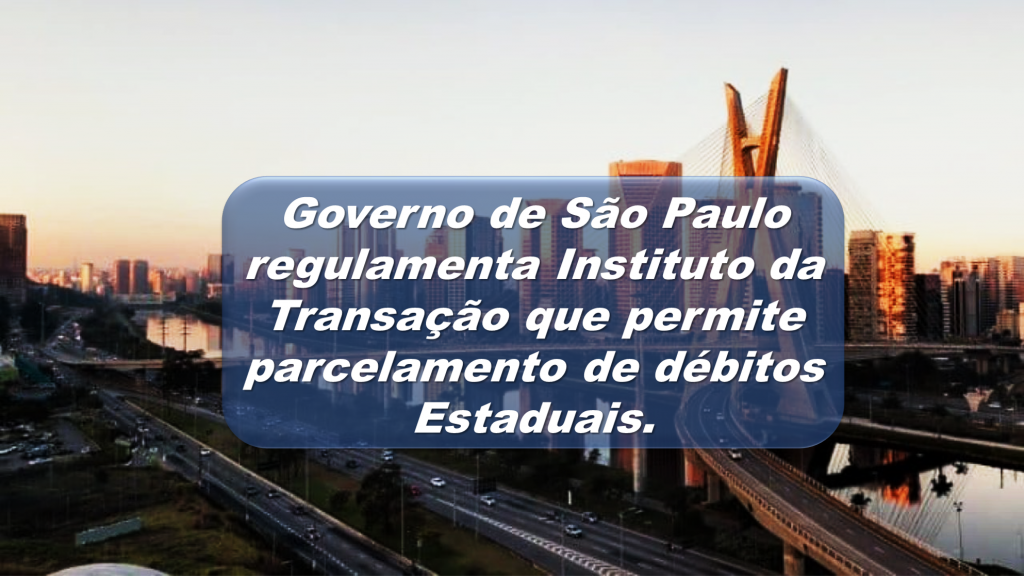 Governo de São Paulo regulamenta Instituto da Transação – que permite parcelamento de débitos estaduais